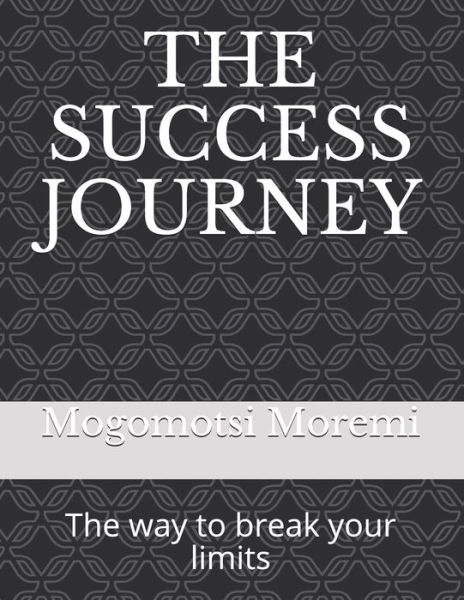 Cover for Mogomotsi Moremi · The Success Journey: The way to break your limits (Paperback Book) (2021)