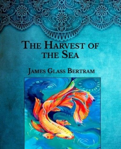 The Harvest of the Sea - James Glass Bertram - Książki - Independently Published - 9798593021540 - 19 stycznia 2021