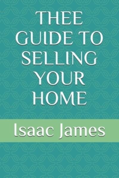 Cover for Jr Isaac James · Thee Guide to Selling Your Home (Paperback Book) (2020)