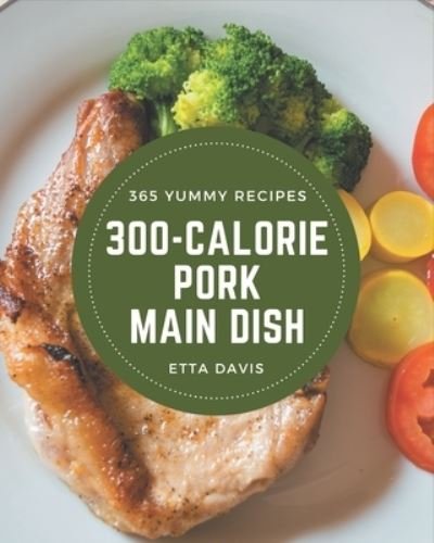 Cover for Etta Davis · 365 Yummy 300-Calorie Pork Main Dish Recipes (Taschenbuch) (2020)