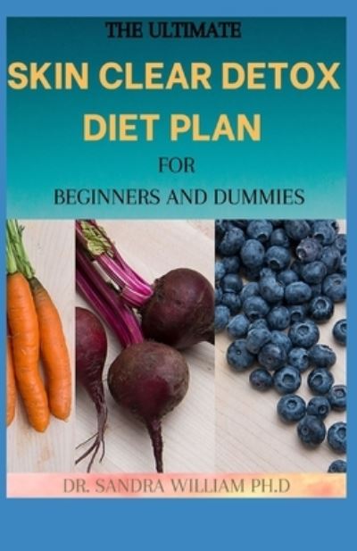 Cover for Dr Sandra William Ph D · The Ultimate Skin Clear Detox Diet Plan for Beginners and Dummies (Taschenbuch) (2021)