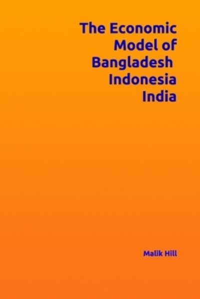 Cover for Malik Hill · The Economic Model of Bangladesh, Indonesia, India (Paperback Book) (2021)