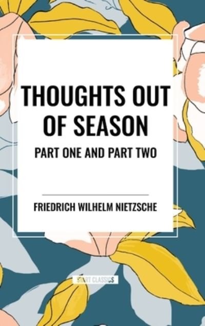 Thoughts Out of Season: Part One and Part Two - Friedrich Wilhelm Nietzsche - Books - Start Classics - 9798880923540 - March 26, 2024
