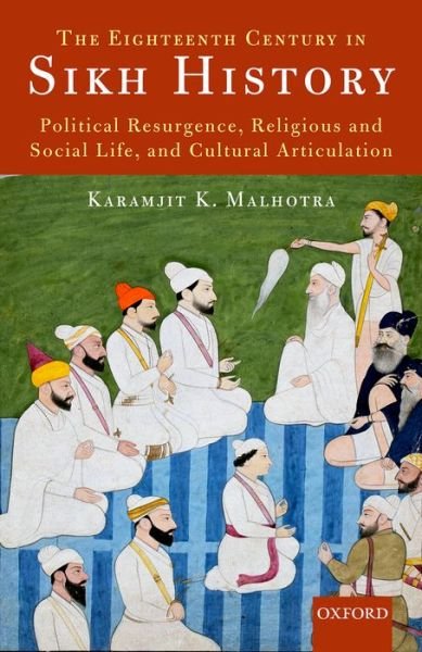 Cover for Malhotra, Karamjit K. (, Assistant Professor in the Department of Punjab Historical Studies, Punjabi University, Patiala.) · The Eighteenth Century in Sikh History: Political Resurgence, Religious and Social Life, and Cultural Articulation (Hardcover Book) (2016)