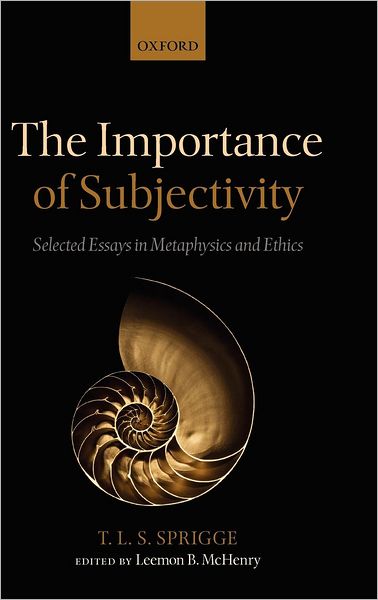 Cover for Sprigge, Timothy L. S. (Formerly University of Edinburgh) · The Importance of Subjectivity: Selected Essays in Metaphysics and Ethics (Gebundenes Buch) (2011)