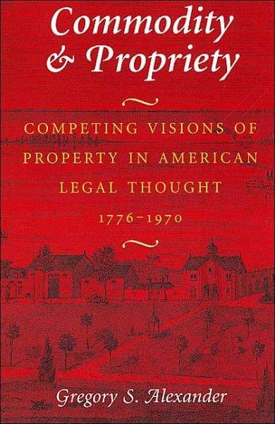 Commodity & Propriety: Competing Visions of Property in American Legal Thought, 1776-1970 - Gregory S. Alexander - Books - The University of Chicago Press - 9780226013541 - June 4, 1999