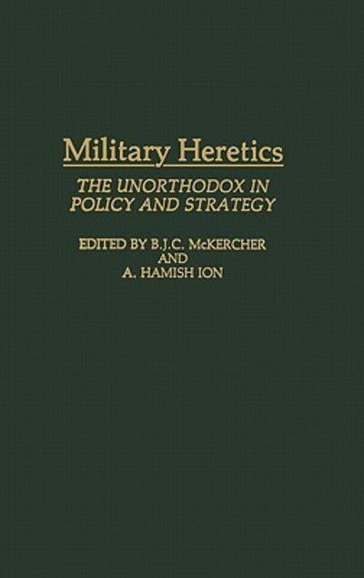 Cover for Roch Legault · Military Heretics: The Unorthodox in Policy and Strategy (Hardcover Book) (1993)