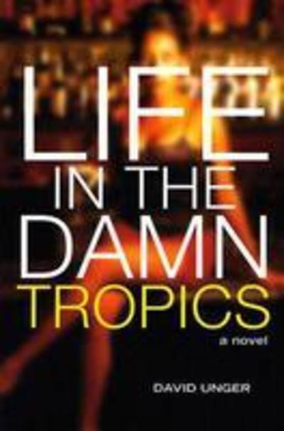 Cover for David Unger · Life in the Damn Tropics: A Novel - Americas (Paperback Book) [New edition] (2004)