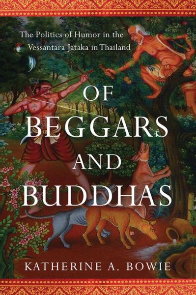 Cover for Katherine A. Bowie · Of Beggars and Buddhas: The Politics of Humor in the Vessantara Jataka in Thailand - New Perspectives in Southeast Asian Studies (Paperback Book) (2020)