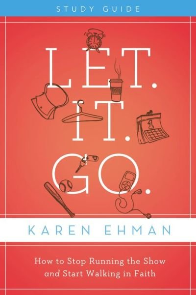 Let. It. Go. Bible Study Guide: How to Stop Running the Show and Start Walking in Faith - Karen Ehman - Bücher - HarperChristian Resources - 9780310684541 - 13. November 2012