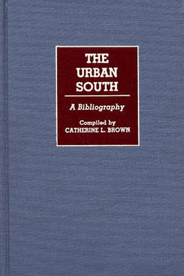 Cover for Catherin L. Brown · The Urban South: A Bibliography - Bibliographies and Indexes in American History (Hardcover Book) [Y First edition] (1989)