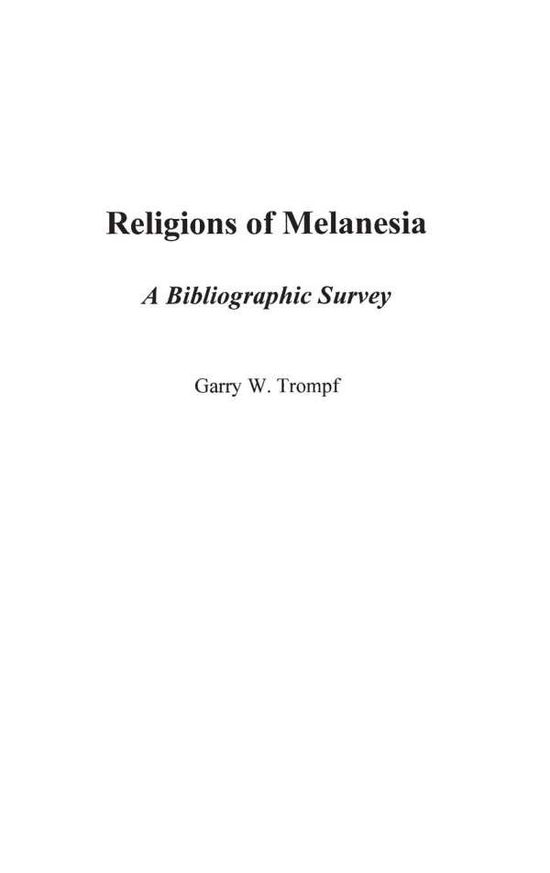 Cover for Garry Trompf · Religions of Melanesia: A Bibliographic Survey - Bibliographies and Indexes in Religious Studies (Hardcover Book) [Annotated edition] (2006)
