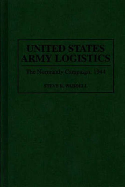 Cover for Steve R. Waddell · United States Army Logistics: The Normandy Campaign, 1944 (Hardcover Book) (1994)
