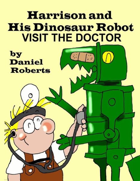 Cover for Daniel Roberts · Harrison and his Dinosaur Robot Visit the Doctor (Paperback Book) (2017)