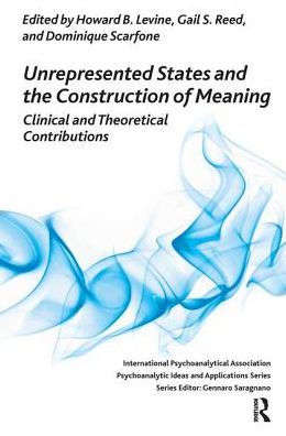 Cover for Unrepresented States and the Construction of Meaning: Clinical and Theoretical Contributions - The International Psychoanalytical Association Psychoanalytic Ideas and Applications Series (Hardcover Book) (2019)