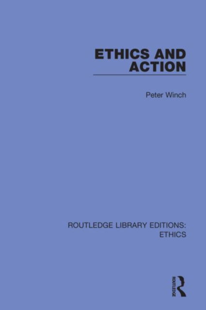 Peter Winch · Ethics and Action - Routledge Library Editions: Ethics (Paperback Book) (2022)