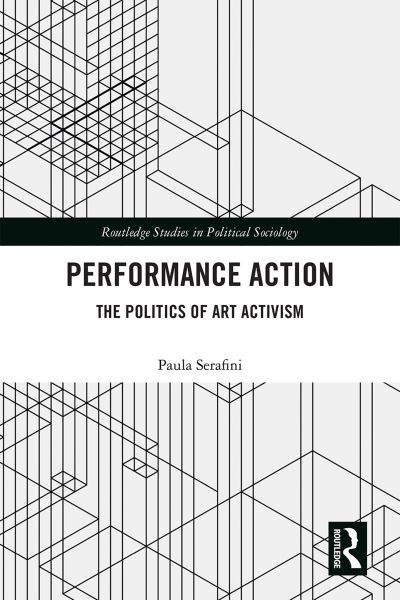 Cover for Serafini, Paula (University of Westminster, UK.) · Performance Action: The Politics of Art Activism - Routledge Studies in Political Sociology (Pocketbok) (2019)