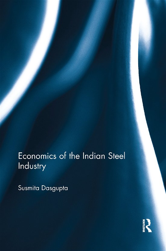 Cover for Susmita Dasgupta · Economics of the Indian Steel Industry - Routledge Studies in the Economics of Business and Industry (Paperback Book) (2019)