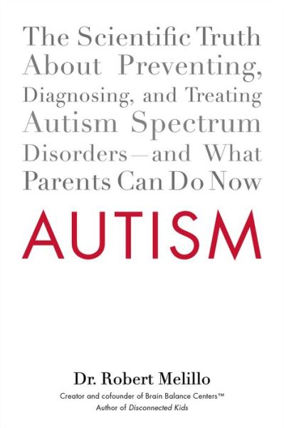 Cover for Melillo, Dr. Robert (Dr. Robert Melillo) · Autism: The Scientific Truth About Preventing, Diagnosing, and Treating Autism Spectrum Disorders - and What Parents Can Do Now (Paperback Book) (2013)