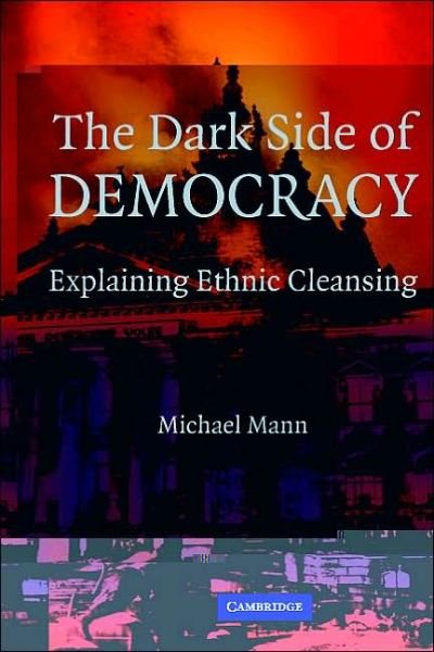 Cover for Mann, Michael (University of California, Los Angeles) · The Dark Side of Democracy: Explaining Ethnic Cleansing (Paperback Book) (2004)