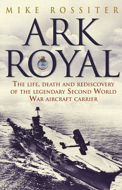 Ark Royal: Sailing Into Glory - Mike Rossiter - Livros - Transworld Publishers Ltd - 9780552174541 - 17 de julho de 2017