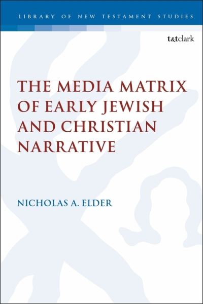 Cover for Elder, Dr Nicholas (Marquette University, USA) · The Media Matrix of Early Jewish and Christian Narrative - The Library of New Testament Studies (Paperback Book) (2021)