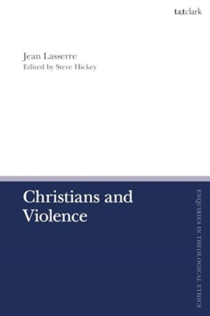 Pastor Jean Lasserre · Christians and Violence - T&T Clark Enquiries in Theological Ethics (Hardcover Book) (2024)