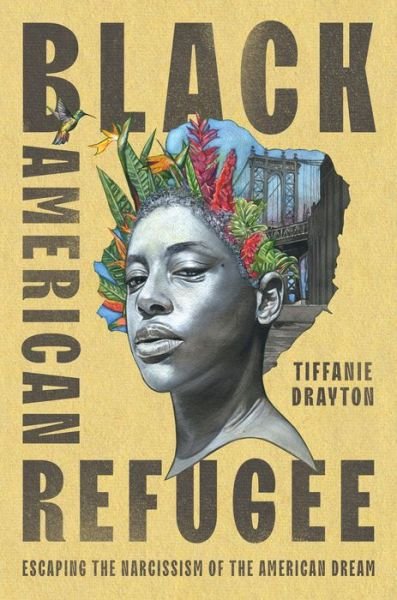 Cover for Tiffanie Drayton · Black American Refugee: Escaping the Narcissism of the American Dream (Innbunden bok) (2022)
