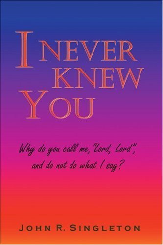 Cover for John Singleton · I Never Knew You: Why Do You Call Me, &quot;Lord, Lord&quot;, and Do Not Do What I Say? (Paperback Bog) (2005)