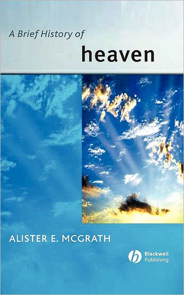 A Brief History of Heaven - Wiley Blackwell Brief Histories of Religion - McGrath, Alister E. (University of Oxford) - Books - John Wiley and Sons Ltd - 9780631233541 - January 9, 2003