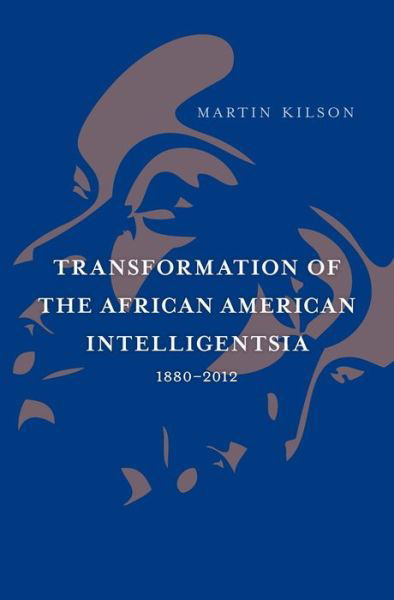 Transformation of the African American Intelligentsia, 1880–2012 - The W. E. B. Du Bois Lectures - Martin Kilson - Bücher - Harvard University Press - 9780674283541 - 17. Juni 2014