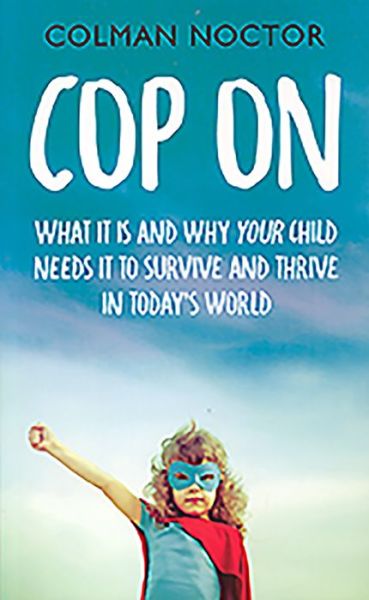 Cover for Colman Noctor · Cop On: What It is and Why Your Child Needs It to Thrive and Survive in Today's World (Paperback Book) (2015)