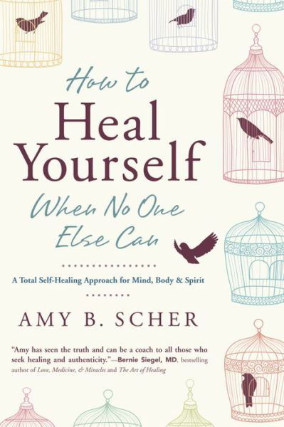 Cover for Amy B. Scher · How to Heal Yourself When No One Else Can: A Total Self-Healing Approach for Mind, Body, and Spirit (Paperback Bog) (2016)