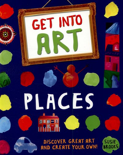Get Into Art: Places - Susie Brooks - Muu - Pan Macmillan - 9780753438541 - torstai 10. syyskuuta 2015