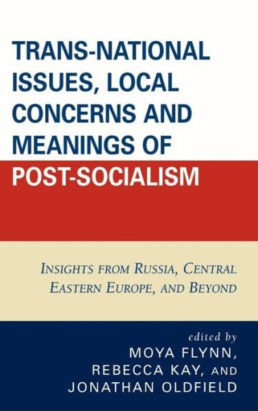 Cover for Moya Flynn · Trans-National Issues, Local Concerns and Meanings of Post-Socialism: Insights from Russia, Central Eastern Europe, and Beyond (Hardcover Book) (2008)