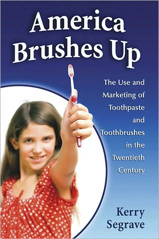 Cover for Kerry Segrave · America Brushes Up: The Use and Marketing of Toothpaste and Toothbrushes in the Twentieth Century (Paperback Book) (2010)