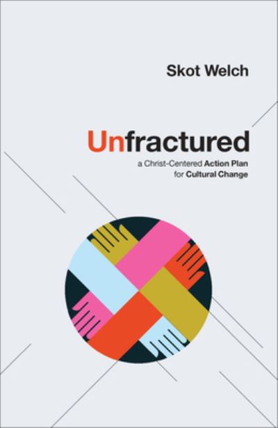 Cover for Skot Welch · Unfractured – A Christ–Centered Action Plan for Cultural Change (Hardcover Book) (2024)