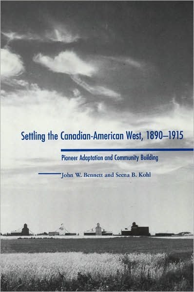Cover for John W. Bennett · Settling the Canadian-American West, 1890-1915: Pioneer Adaptation and Community Building (Gebundenes Buch) [First edition] (1995)