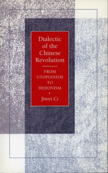 Cover for Jiwei Ci · Dialectic of the Chinese Revolution: From Utopianism to Hedonism (Innbunden bok) (1994)