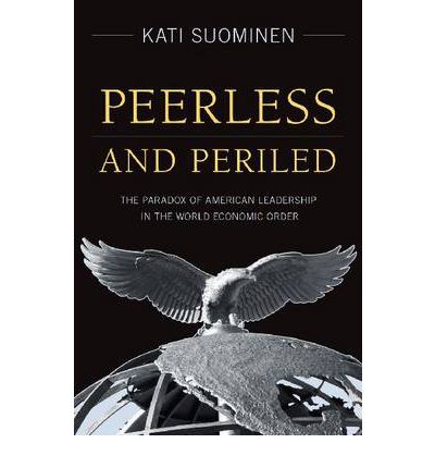 Cover for Kati Suominen · Peerless and Periled: The Paradox of American Leadership in The World Economic Order (Hardcover Book) (2012)