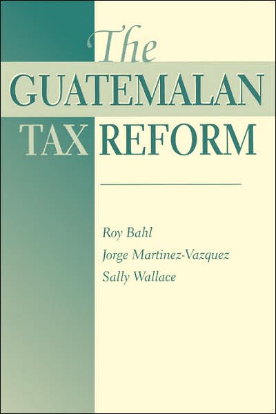 The Guatemalan Tax Reform - Roy Bahl - Livres - Taylor & Francis Inc - 9780813336541 - 6 octobre 1998