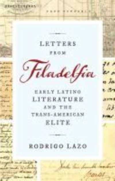 Cover for Rodrigo Lazo · Letters from Filadelfia: Early Latino Literature and the Trans-American Elite - Writing the Early Americas (Hardcover Book) (2020)