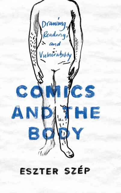Cover for Eszter Szep · Comics and the Body: Drawing, Reading, and Vulnerability - Studies in Comics and Cartoons (Hardcover Book) (2020)