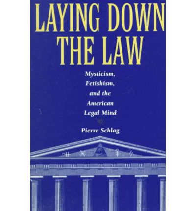 Laying Down the Law: Mysticism, Fetishism, and the American Legal Mind - Critical America - Pierre Schlag - Books - New York University Press - 9780814780541 - October 1, 1998