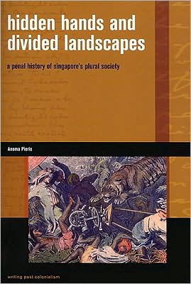 Cover for Anoma Pieris · Hidden Hands and Divided Landscapes: A Penal History of Singapore's Plural Society - Writing Past Colonialism (Paperback Book) (2009)