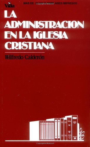 Cover for Wilfredo Calderon · La Administracion De La Iglesia Cristiana (Taschenbuch) [Spanish edition] (1982)