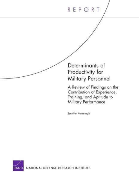 Cover for Jennifer Kavanagh · Determinants of Productivity for Military Personnel: A Review of Findings on the Contribution of Experience, Training, and Aptitude to Military Performance (Pocketbok) (2005)