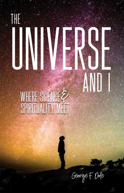 George F. Dole · The Universe and I: Where Science & Spirituality Meet (Pocketbok) (2024)