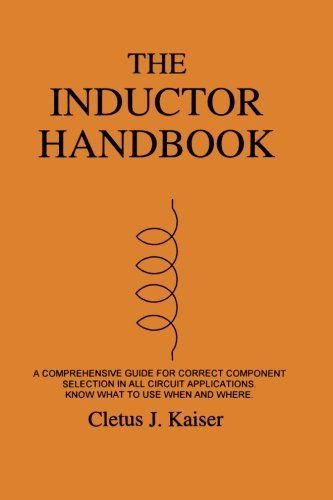 The Inductor Handbook: a Comprehensive Guide for Correct Component Selection in All Circuit Applications. Know What to Use when and Where. - Cletus J. Kaiser - Livros - C J Publishing - 9780962852541 - 17 de agosto de 2011