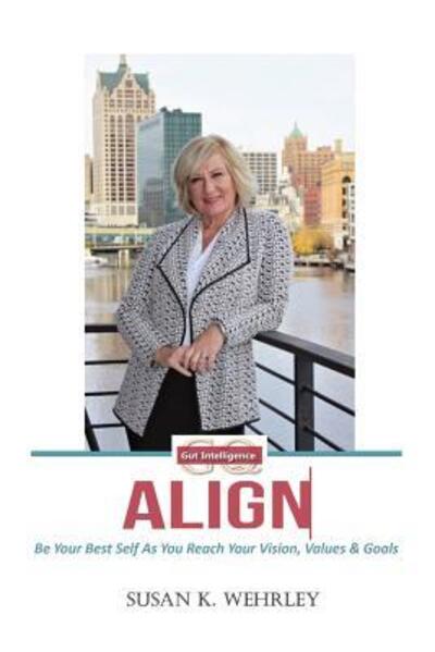 Cover for Susan K. Wehrley · Gut Intelligence : ALIGN : Be Your Best Self As You Reach Your Vision, Values &amp; Goals (Paperback Book) (2018)